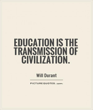 ariel durant quotes education is the transmission of civilization ...