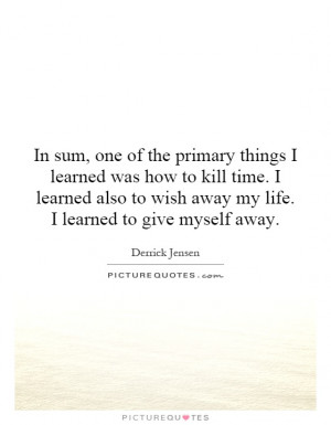 ... to wish away my life. I learned to give myself away. Picture Quote #1