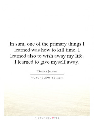 ... to wish away my life. I learned to give myself away. Picture Quote #1