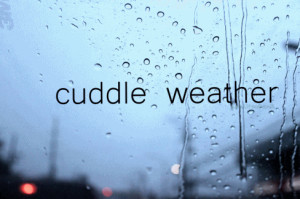 perfect cuddle weather with no one to cuddle with