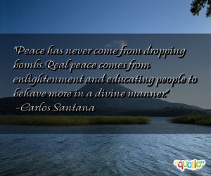 Peace has never come from dropping bombs. Real peace comes from ...