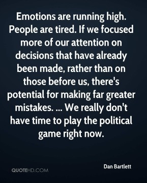 Dan Bartlett - Emotions are running high. People are tired. If we ...