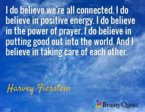 ... world. And I believe in taking care of each other. / Harvey Fierstein