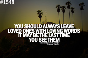 You Should Always Leave Loved Ones With Loving Words It May Be Last ...