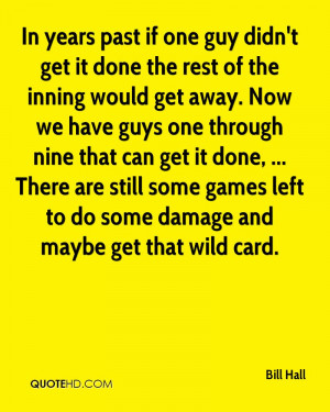 In years past if one guy didn't get it done the rest of the inning ...