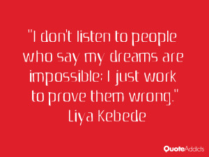 don t listen to people who say my dreams are impossible i just work to ...