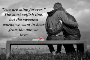 You Are Mine Forever. The Most Selfish Line…