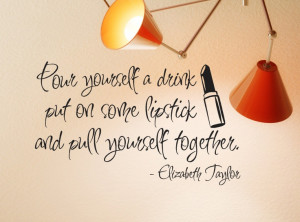 Elizabeth Taylor vinyl wall decal quotes pour yourself a drink put on ...