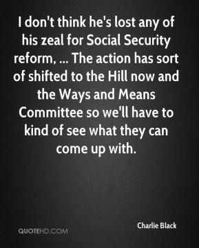 he's lost any of his zeal for Social Security reform, ... The action ...