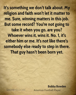 It's something we don't talk about. My religion and faith won't let it ...