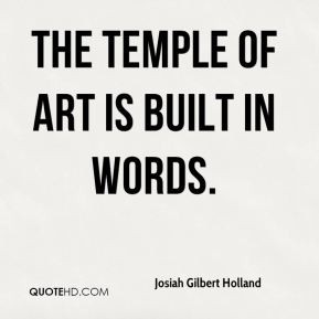 Josiah Gilbert Holland - The temple of art is built in words.