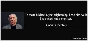 To make Michael Myers frightening, I had him walk like a man, not a ...