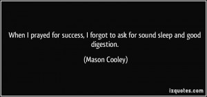 ... forgot to ask for sound sleep and good digestion. - Mason Cooley