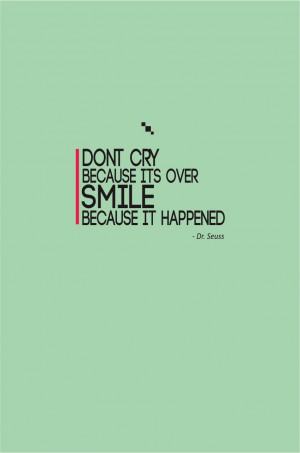 ... Quotes Dont cry because its over smile because it happened Dr Seuss