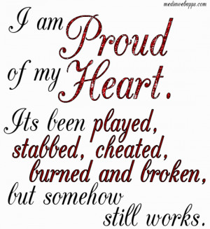 proud of my heart. It's been played, stabbed, cheated, burned and ...