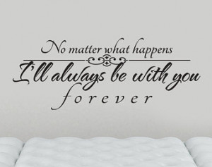 No Matter What Happens, I'll Al ways Be With You Vinyl Wall Decal ...
