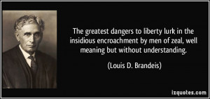 The greatest dangers to liberty lurk in the insidious encroachment by ...