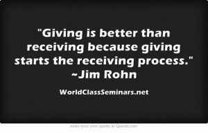 Giving is better than receiving because giving starts the receiving ...