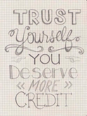 trust yourself you deserve more credit