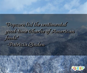 Popcorn [is] the sen time ntal good -time Charlie of American foods .