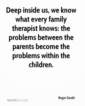 Roger Gould - Deep inside us, we know what every family therapist ...