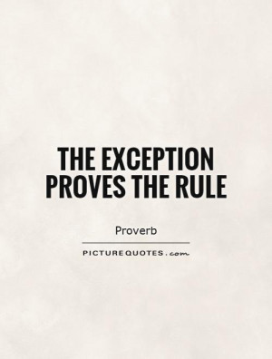 The exception proves the rule Picture Quote 1