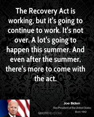 The Recovery Act is working, but it's going to continue to work. It's ...