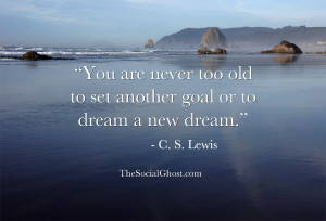 You are never too old to set another goal or to dream a new dream. C ...