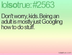 Don't worry, kids. Being an adult is mostly just Googling how to do ...