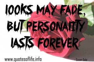 Looks-may-fade-but-personality-lasts-forever-Susan-Gale-life-quote1 ...