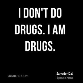 don't do drugs. I am drugs.