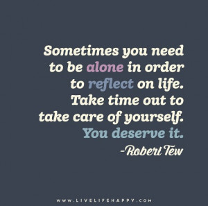 ... Take time out to take care of yourself. You deserve it.” – Robert