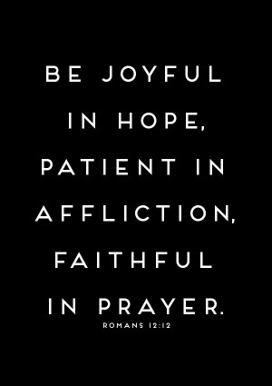 be joyful in hope, patient in affliction, faithful in prayer. romans ...
