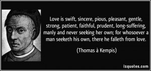 Love is swift, sincere, pious, pleasant, gentle, strong, patient ...