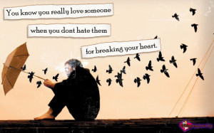... really love someone when you don’t hate them for breaking your heart