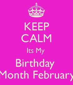 February Birthday | KEEP CALM Its My Birthday Month February More