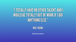totally have no other talent and I would be totally out of work if I ...