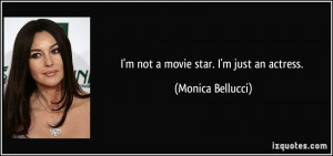 not a movie star. I'm just an actress. - Monica Bellucci
