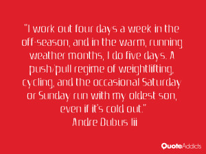 work out four days a week in the off-season, and in the warm, running ...