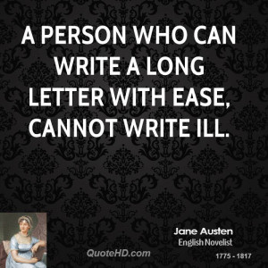 person who can write a long letter with ease, cannot write ill.