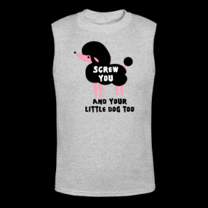 dog screw you and your little dog too t shirt