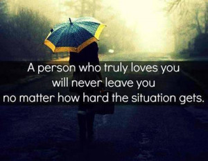 ... you will never leave you...NO matter how hard the situation is
