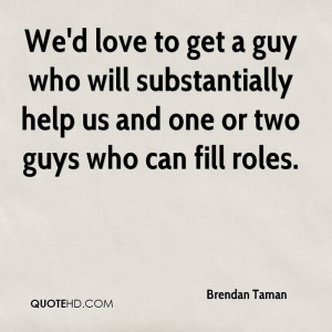 We'd love to get a guy who will substantially help us and one or two ...