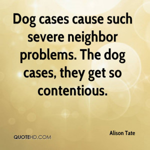 ... Such Severe Neighbor Problems. The Dog Cases, They Get So Contentious