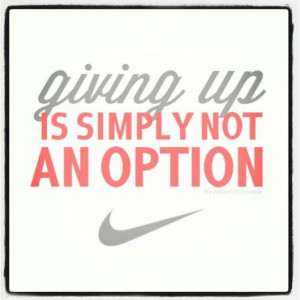 Giving up is simply not an option. Nike!Nike Quotes, Life, Sports ...