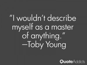toby young quotes i wouldn t describe myself as a master of anything ...