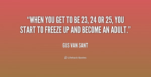 When you get to be 23, 24 or 25, you start to freeze up and become an ...