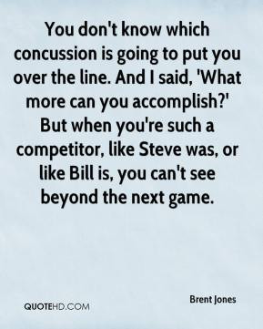 Brent Jones - You don't know which concussion is going to put you over ...