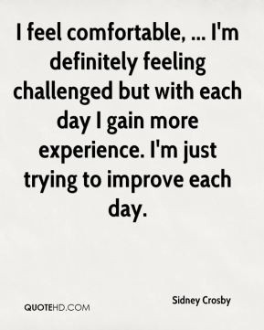 Sidney Crosby - I feel comfortable, ... I'm definitely feeling ...