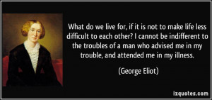 What do we live for, if it is not to make life less difficult to each ...